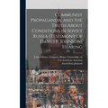 Communist Propaganda, and the Truth About Conditions in Soviet Russia (testimony of David P. Johnson) Hearing