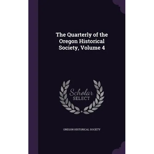 The Quarterly of the Oregon Historical Society, Volume 4