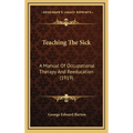 Teaching The Sick: A Manual Of Occupational Therapy And Reeducation (1919)