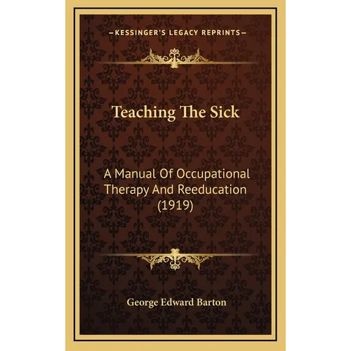 Teaching The Sick: A Manual Of Occupational Therapy And Reeducation (1919)