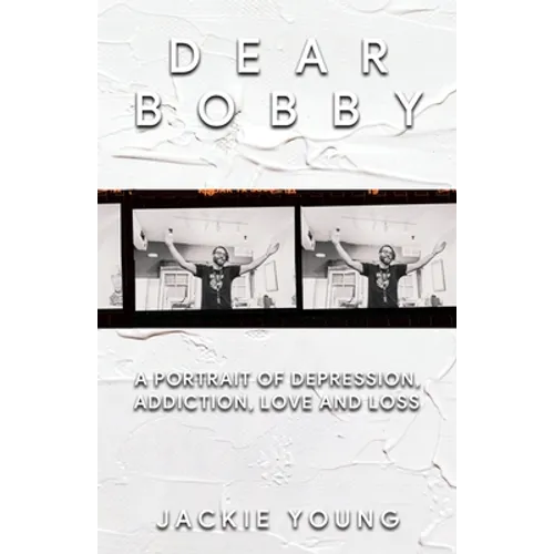 Dear Bobby: A Portrait of Addiction, Depression, Love and Loss