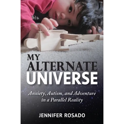 My Alternate Universe: Anxiety, Autism, and Adventure in a Parallel Reality