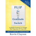 FLIP The Gratitude Switch: A Simple Formula To Change The Trajectory Of Your Life