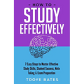 How to Study Effectively: 7 Easy Steps to Master Effective Study Skills, Student Success, Note Taking & Exam Preparation