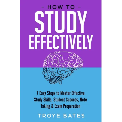 How to Study Effectively: 7 Easy Steps to Master Effective Study Skills, Student Success, Note Taking & Exam Preparation