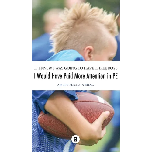 If I Knew I Was Going to Have Three Boys, I Would Have Paid More Attention in PE: Volume 2