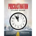 The Procrastination Cure 2022: 21 Proven Tactics for Conquering Your Inner Procrastinator, Mastering Your Time, and Boosting Your Productivity!