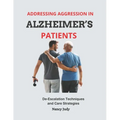 Addressing Aggression in Alzheimer's Patients: De-Escalation Techniques and Care Strategies