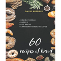 60 recipes of bread: Holiday bread, bagels, egg bread and cranberry bread recipes