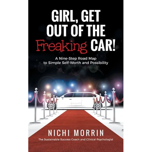 Girl, Get out of the Freaking Car!: A Nine-Step Road Map to Simple Self-Worth and Possibility