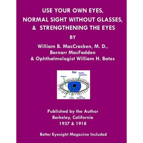 Use Your Own Eyes, Normal Sight Without Glasses & Strengthening The Eyes: Better Eyesight Magazine by Ophthalmologist William H. Bates (Black & White
