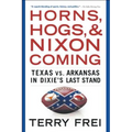 Horns, Hogs, and Nixon Coming: Texas vs. Arkansas in Dixie's Last Stand