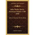 John Wesley Jarvis, American Painter 1780-1840: With A Checklist Of His Works