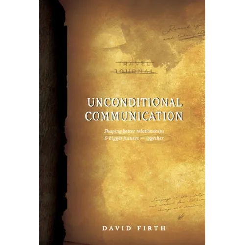Unconditional Communication: Shaping Better Relationships and Bigger Futures - Together