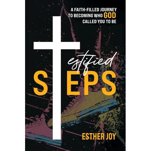 Testified Steps: A Faith-Filled Journey To Becoming Who God Called You To be
