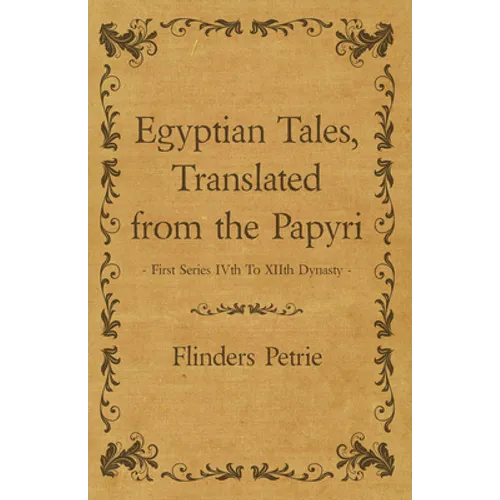 Egyptian Tales, Translated from the Papyri - First Series IVth To XIIth Dynasty