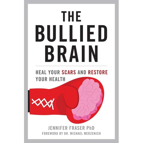 Bullied Brain: Heal Your Scars and Restore Your Health