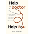 Help the Doctor Help You: 41 Secrets and Tips for Self-Advocacy to Get the BEST From Your Appointments