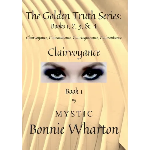 The Goldan Truth Series: Book 1, Clairvoyance, Clairaudience, Claircognizance, Clairsentience: Book 1