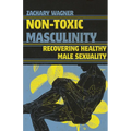 Non-Toxic Masculinity: Recovering Healthy Male Sexuality