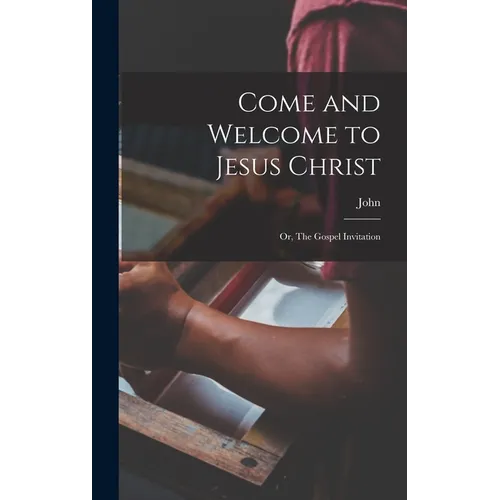 Come and Welcome to Jesus Christ; or, The Gospel Invitation