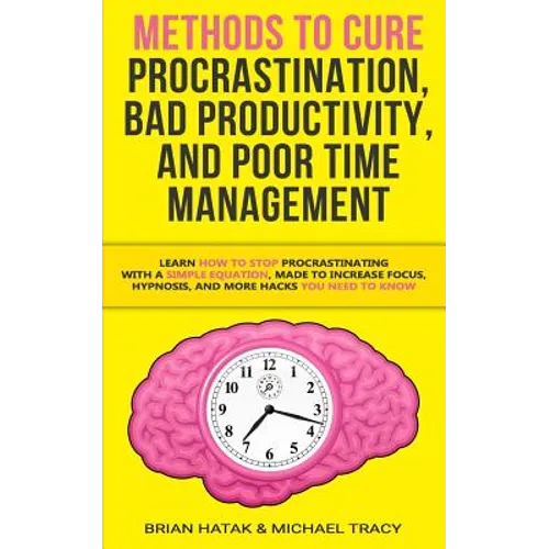 Methods to Cure Procrastination, Bad Productivity, and Poor Time Management: Learn How to Stop Procrastinating with a Simple Equation, Made to Increas