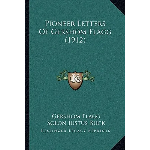 Pioneer Letters Of Gershom Flagg (1912)