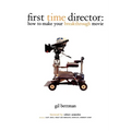 First Time Director: How to Make Your Breakthrough Movie