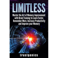 Limitless: Master the Art of Memory Improvement with Brain Training to Learn Faster, Remember More, Increase Productivity and Improve Memory
