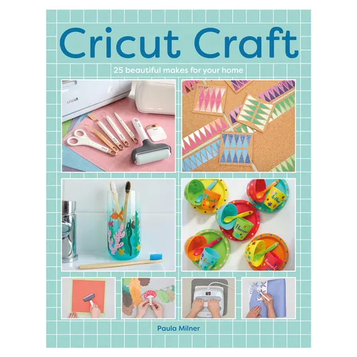 Cricut Craft: 25 Beautiful Makes for Your Home
