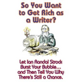 So You Want to Get Rich as a Writer? Let Ian Randal Strock Burst Your Bubble... and Then Tell You Why There's Still a Chance.