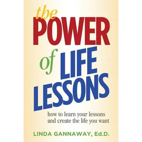 The Power of Life Lessons: How to Learn Your Lessons and Create the Life You Want