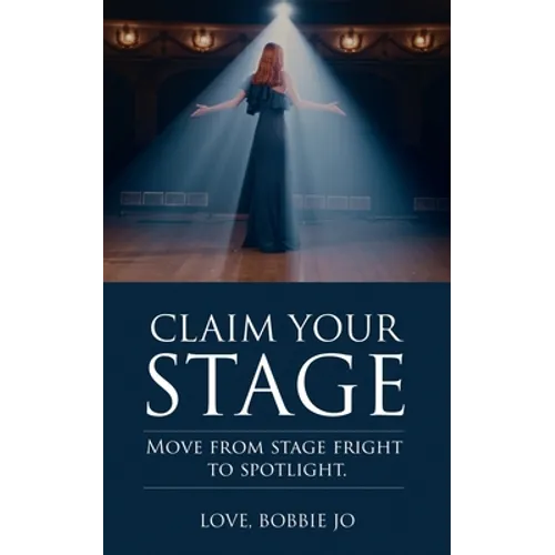 Claim Your Stage: Move from stage fright to spotlight.