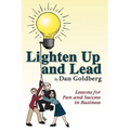 Lighten Up and Lead: Lessons for Fun and Success in Business