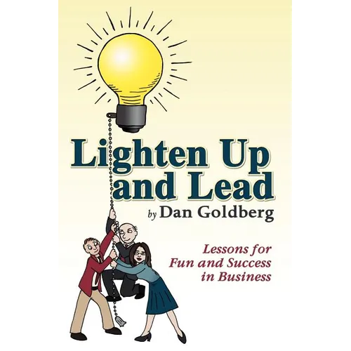 Lighten Up and Lead: Lessons for Fun and Success in Business