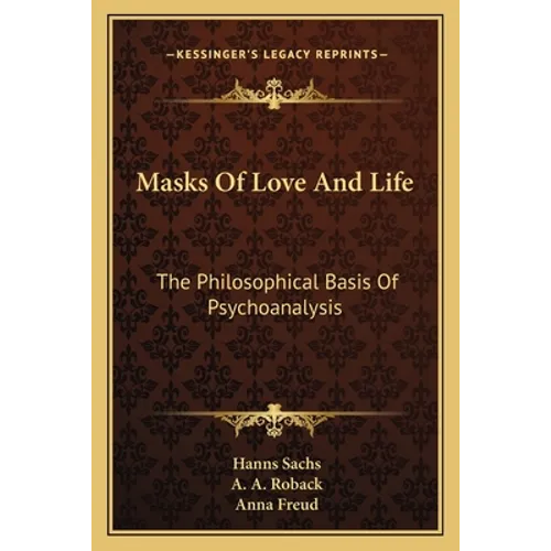 Masks Of Love And Life: The Philosophical Basis Of Psychoanalysis