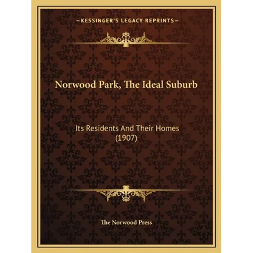 Norwood Park, The Ideal Suburb: Its Residents And Their Homes (1907)