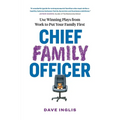 Chief Family Officer: Use Winning Plays from Work to Put Your Family First