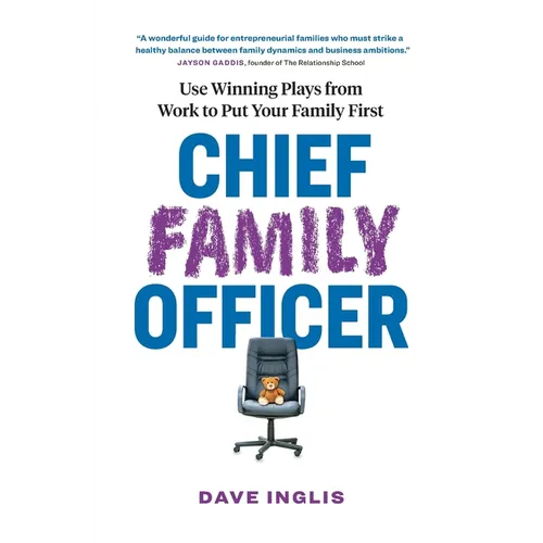 Chief Family Officer: Use Winning Plays from Work to Put Your Family First
