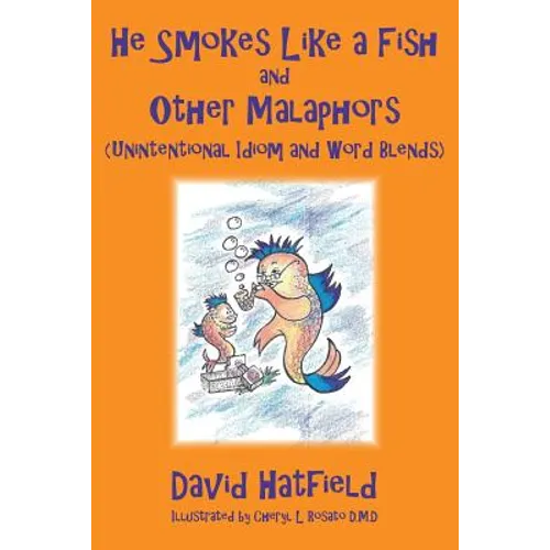 He Smokes Like a Fish and Other Malaphors (Unintentional Idiom and Word Blends)