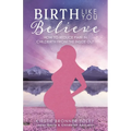 Birth Like You Believe: How to Reduce Pain in Childbirth from the Inside Out