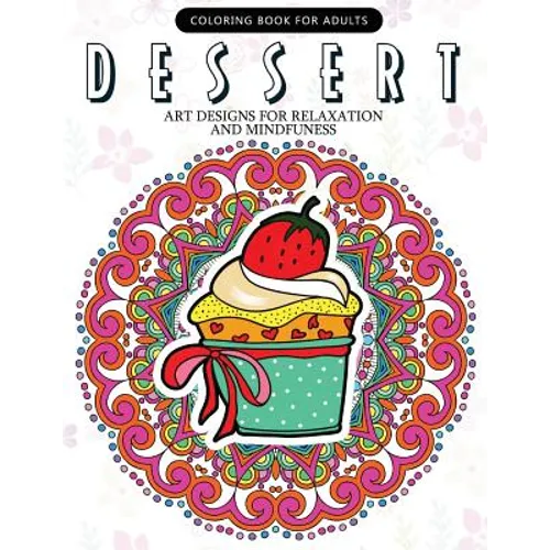 Dessert Coloring Book: Cupcake, Donut, Pancake, Cake Mandala and Art Design An Adult coloring book