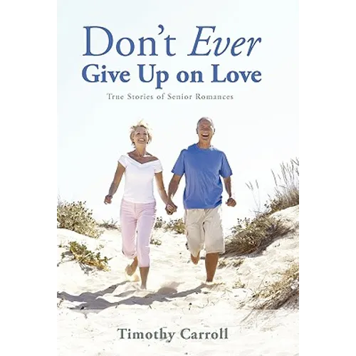 Don't Ever Give Up on Love: True Stories of Senior Romances