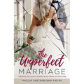 The Unperfect Marriage: Liberation for couples trapped in the fantasy of perfection