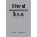 Outline of Colloquial/Conversational Russian: Linguistic Overview of the System