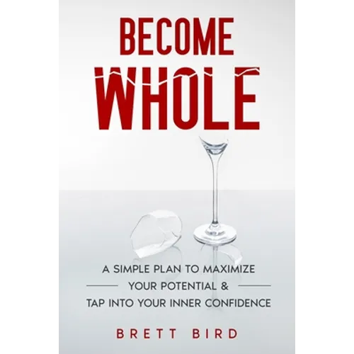 Become Whole: A Simple Plan to Maximize Your Potential & Tap Into Your Inner Confidence
