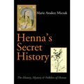 Henna's Secret History: The History, Mystery & Folklore of Henna