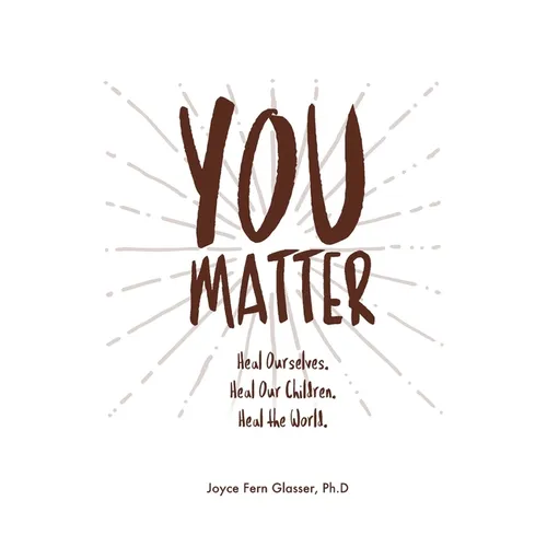 You Matter: Heal ourselves. Heal our children. Heal the World.