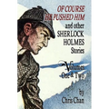 Of Course He Pushed Him and Other Sherlock Holmes Stories Volumes 1 & 2