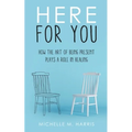 Here For You: How The Art Of Being Present Plays A Role In Healing